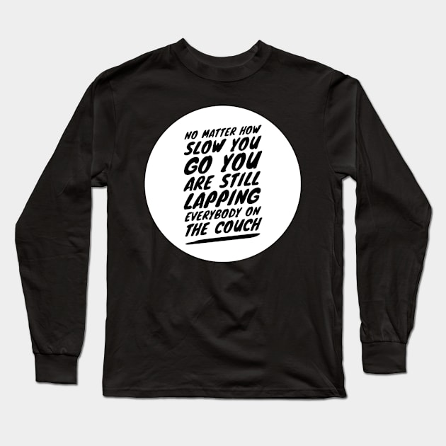 No matter how slow you go you are still lapping everybody on the couch Long Sleeve T-Shirt by GMAT